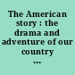 The American story : the drama and adventure of our country since 1728 as told by the Saturday evening post.