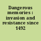 Dangerous memories : invasion and resistance since 1492 /