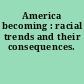 America becoming : racial trends and their consequences.