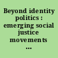 Beyond identity politics : emerging social justice movements in communities of color /