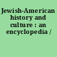 Jewish-American history and culture : an encyclopedia /