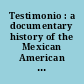 Testimonio : a documentary history of the Mexican American struggle for civil rights /