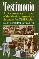 Testimonio : a documentary history of the Mexican American struggle for civil rights /