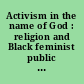 Activism in the name of God : religion and Black feminist public intellectuals from the nineteenth century to the present /