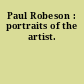 Paul Robeson : portraits of the artist.