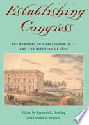 Establishing Congress : the removal to Washington, D.C., and the election of 1800 /