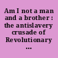 Am I not a man and a brother : the antislavery crusade of Revolutionary America, 1688-1788 /