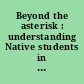 Beyond the asterisk : understanding Native students in higher education /