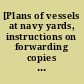 [Plans of vessels at navy yards, instructions on forwarding copies to commanding officer of vessel]