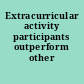 Extracurricular activity participants outperform other students.