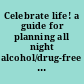 Celebrate life! a guide for planning all night alcohol/drug-free celebrations for teens /