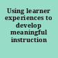 Using learner experiences to develop meaningful instruction