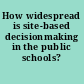 How widespread is site-based decisionmaking in the public schools?