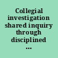 Collegial investigation shared inquiry through disciplined discussion and action research.