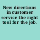 New directions in customer service the right tool for the job.