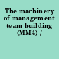 The machinery of management team building (MM4) /