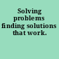 Solving problems finding solutions that work.