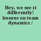 Hey, we see it differently! lessons on team dynamics /