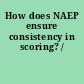 How does NAEP ensure consistency in scoring? /