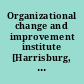 Organizational change and improvement institute [Harrisburg, Pennsylvania, November 15-16, 1999] /