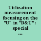 Utilization measurement focusing on the "U" in "D&U" : special report /