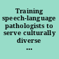 Training speech-language pathologists to serve culturally diverse populations a model for the 21st century : final progress report, July 1, 1996-June 30, 2000 /