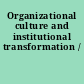 Organizational culture and institutional transformation /