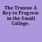 The Trustee A Key to Progress in the Small College.