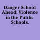 Danger School Ahead: Violence in the Public Schools.