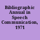 Bibliographic Annual in Speech Communication, 1971