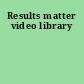 Results matter video library