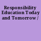 Responsibility Education Today and Tomorrow /