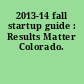 2013-14 fall startup guide : Results Matter Colorado.