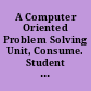 A Computer Oriented Problem Solving Unit, Consume. Student Guide. Computer Technology Program Environmental Education Units