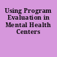 Using Program Evaluation in Mental Health Centers