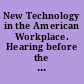 New Technology in the American Workplace. Hearing before the Subcommittee on Labor Standards of the Committee on Education and Labor, House of Representatives, Ninety-Seventh Congress, Second Session