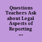 Questions Teachers Ask about Legal Aspects of Reporting Child Abuse and Neglect