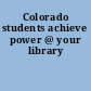 Colorado students achieve power @ your library