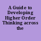 A Guide to Developing Higher Order Thinking across the Curriculum