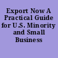 Export Now A Practical Guide for U.S. Minority and Small Business Exporters.