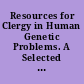 Resources for Clergy in Human Genetic Problems. A Selected Bibliography. Second Edition