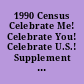 1990 Census Celebrate Me! Celebrate You! Celebrate U.S.! Supplement to the 1990 Census Education Project.