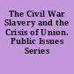 The Civil War Slavery and the Crisis of Union. Public Issues Series /