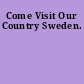 Come Visit Our Country Sweden.
