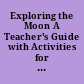 Exploring the Moon A Teacher's Guide with Activities for Earth and Space Sciences.