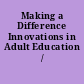 Making a Difference Innovations in Adult Education /