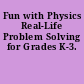 Fun with Physics Real-Life Problem Solving for Grades K-3.