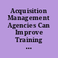 Acquisition Management Agencies Can Improve Training on New Initiatives. Report to the Chairman, Subcommittee on Technology and Procurement Policy, Committee on Government Reform, House of Representatives.