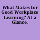 What Makes for Good Workplace Learning? At a Glance.