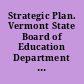 Strategic Plan. Vermont State Board of Education Department of Education.